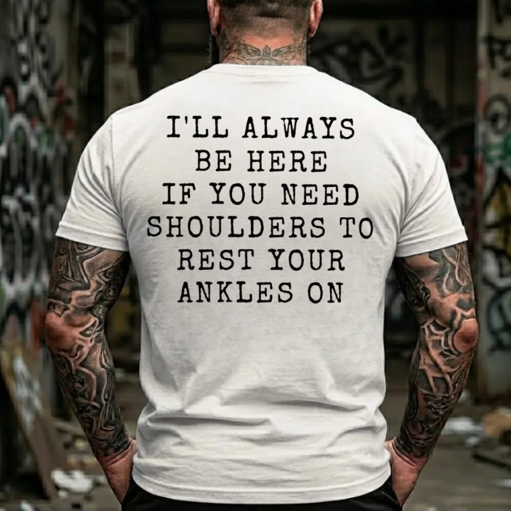I'll Always Be Here If You Need Shoulders To Rest Your Ankles On T-Shirt