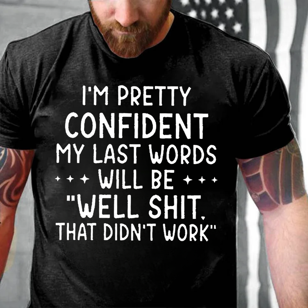 I'm Pretty Confident My Last Words Will Be "Well Shit. That Didn't Work" T-shirts