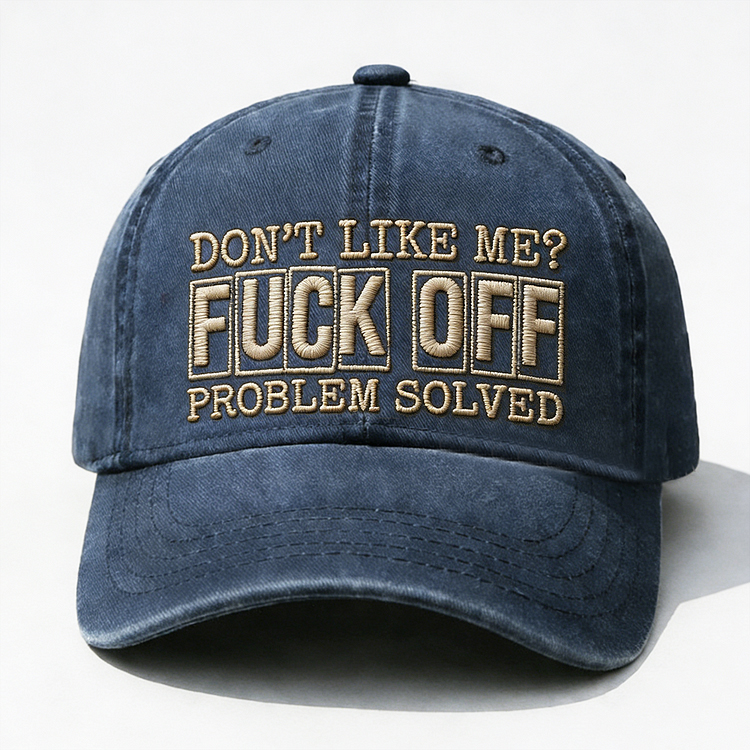 Don't Like Me?Fuck Off Problem Solved Embroidery Cap