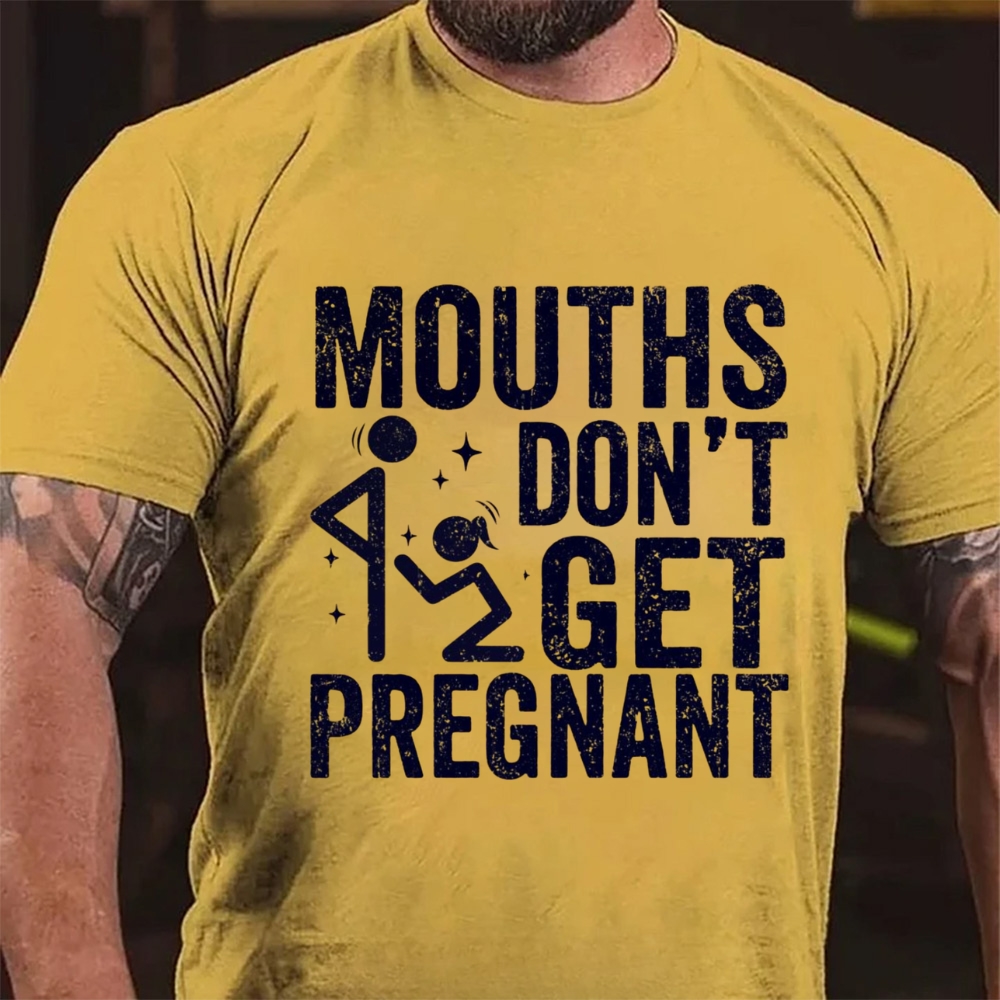 Mouths Don't Get Pregnant Funny Sarcastic Adult Humor T-Shirt