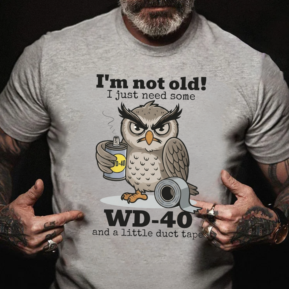 I'm Not Old! I Just Need Some  Wd-40 And A Little Duct Tape T-Shirt