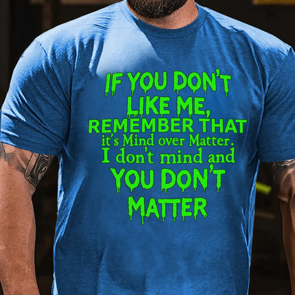 If You Don't Like Me, Remember That It's Mind Over Matter. I Don't Mind And You Don't Matter T-Shirt