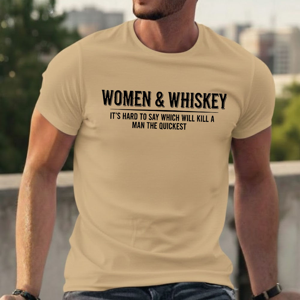Women & Whiskey-It's hard to say which will kill a man the quickest T-shirts