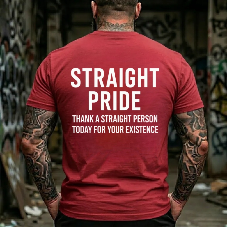 Straight Pride Thank A Straight Person Today For Your Existence Statement  Graphic T-Shirt