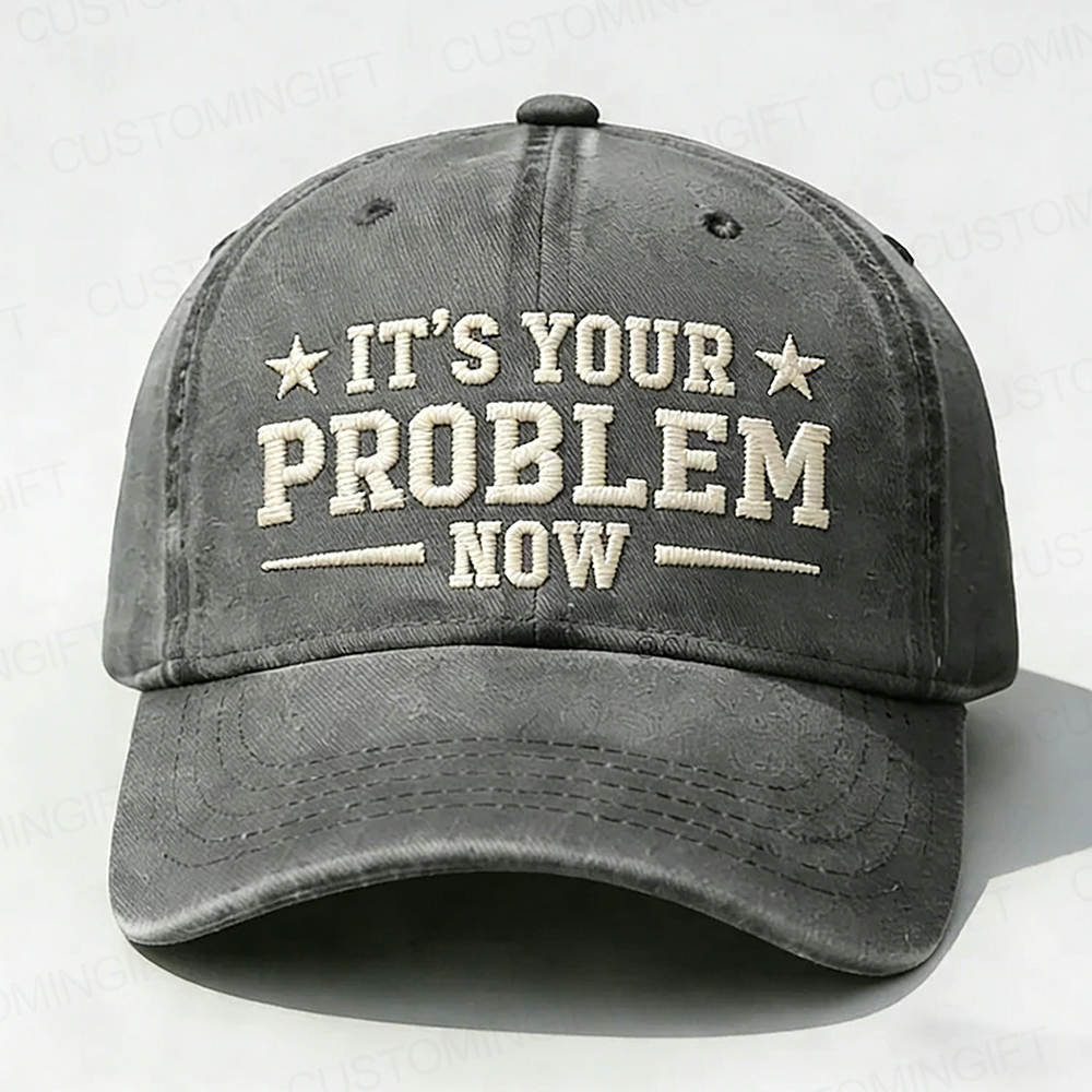 It's Your Problem Now Embroidery Cap