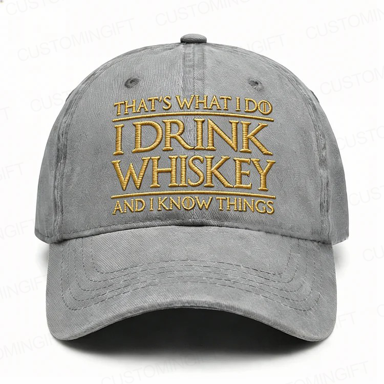 That's What I Do I Drink Whiskey And I Know Things Embroidery Cap