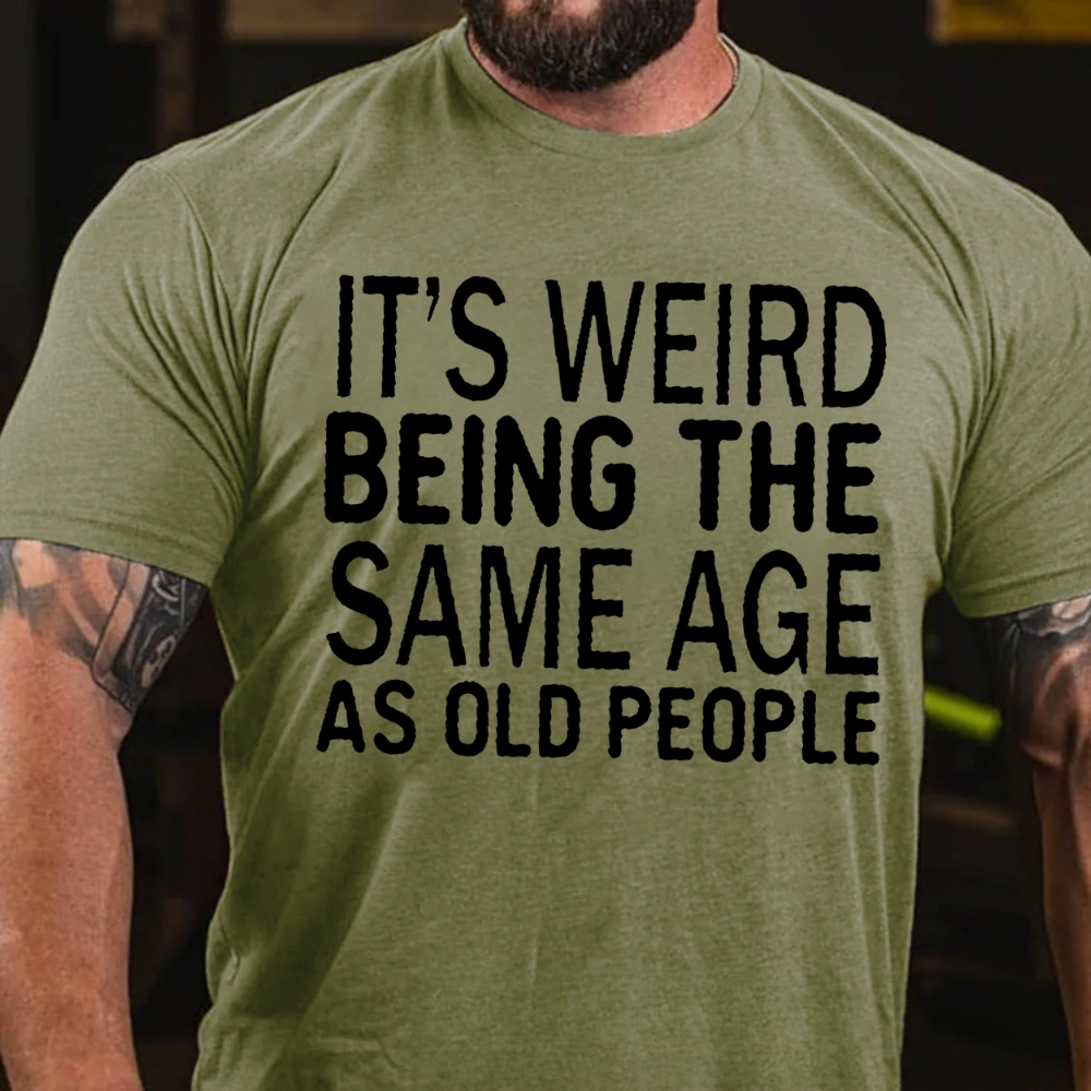 It's Weird Being The Same Age As Old People T-shirts