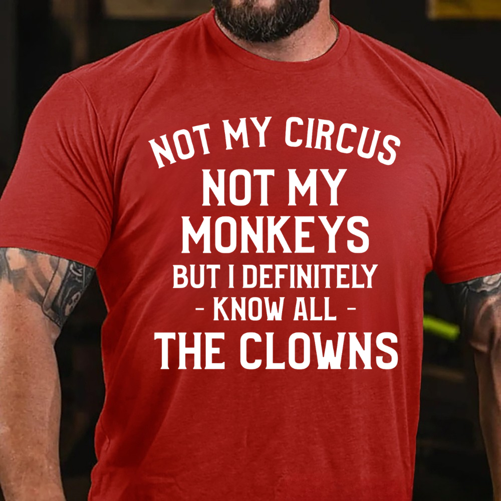 NOT MY CIRCUS, NOT MY MONKEYS. BUT I DEFINITELY KNOW THE CLOWNS T-shirts