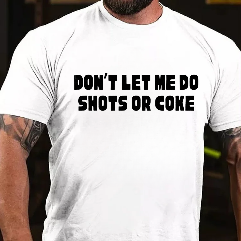 Don't Let Me Do Shots Or Coke T-Shirt