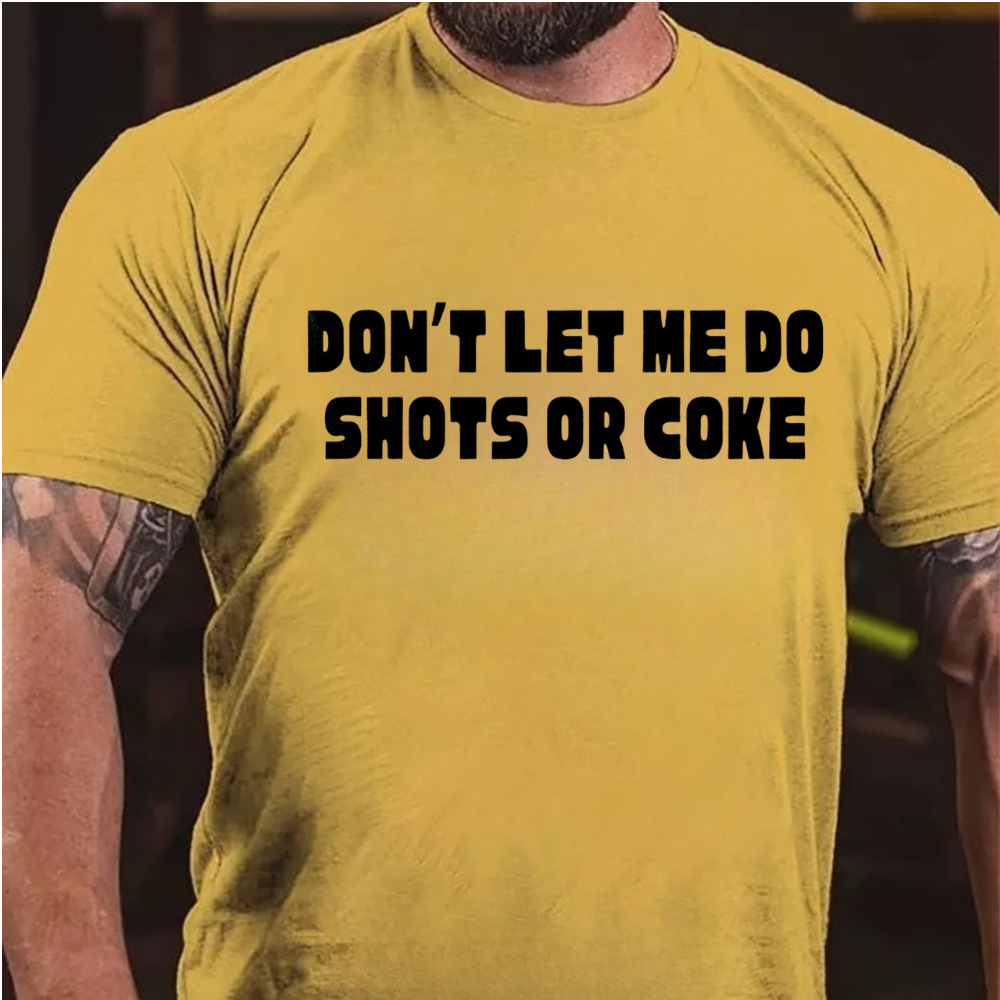 Don't Let Me Do Shots Or Coke T-Shirt