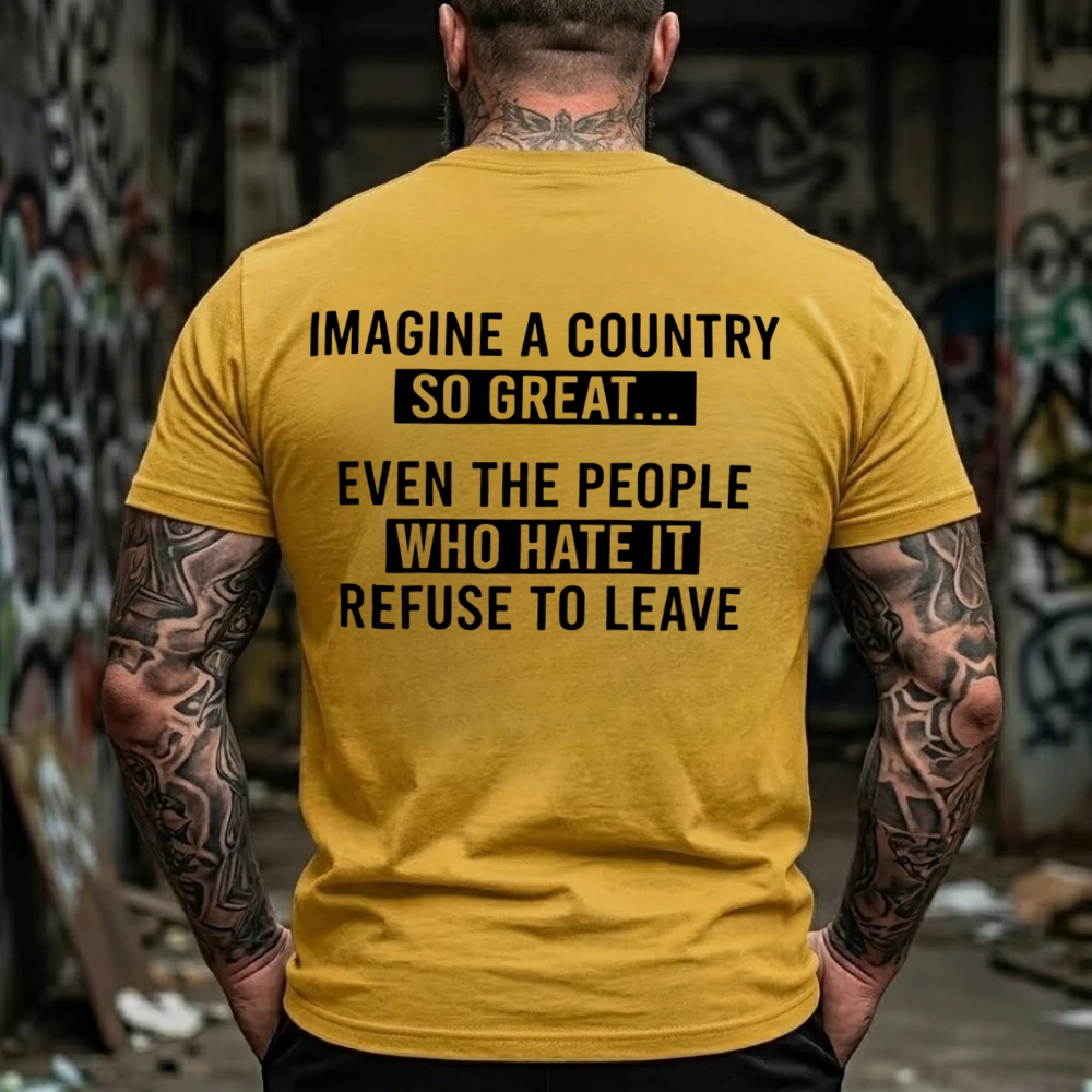 Imagine A Country So Great Even The People Who Hate It Refuse To LeaveGraphic Graphic T-Shirt