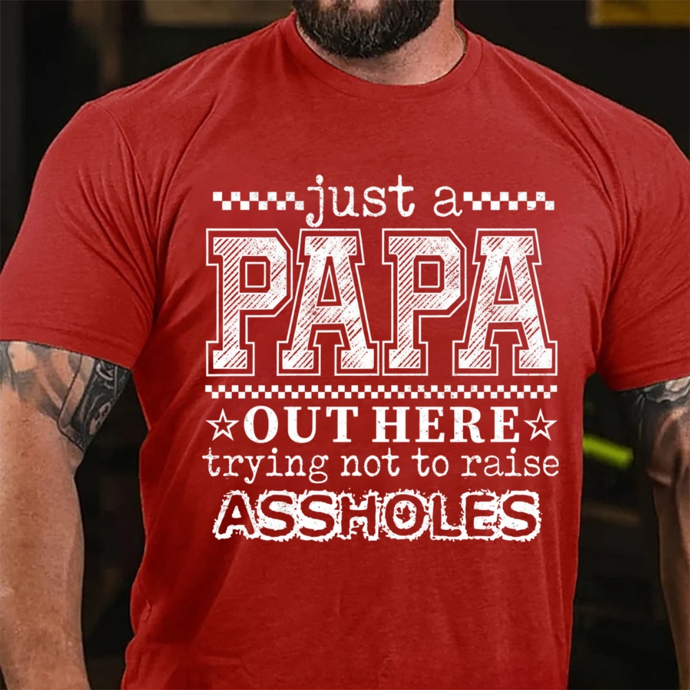 Just A Dad Out Here Trying Not To Raise Assholes  T-Shirt