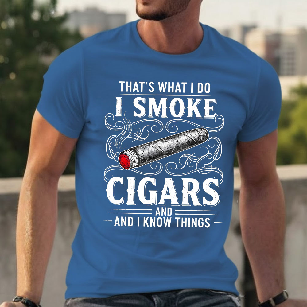 That's What I Do I Smoke Cigars And I Know Things T-shirts