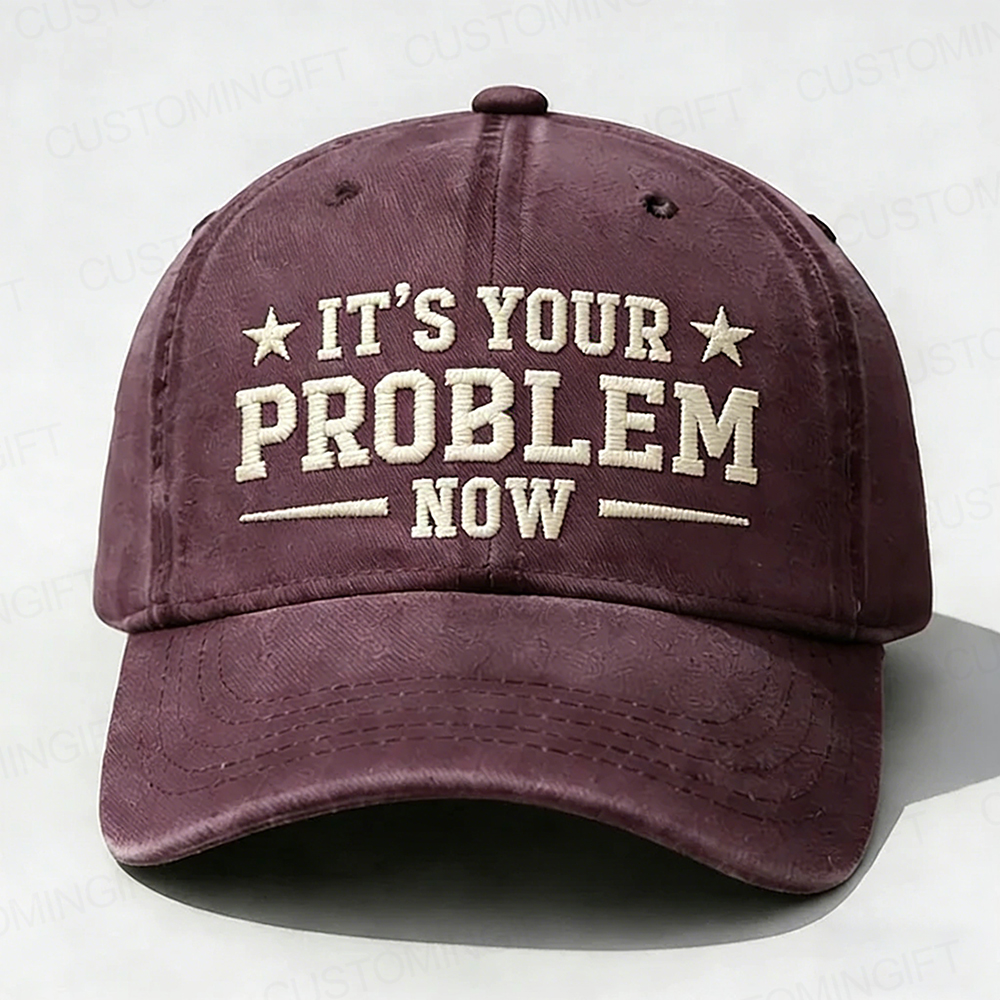 It's Your Problem Now Embroidery Cap