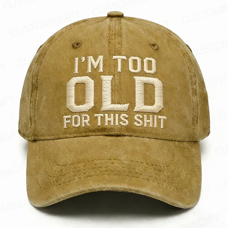 I'm Too Old For This Shit Embroidery Cap