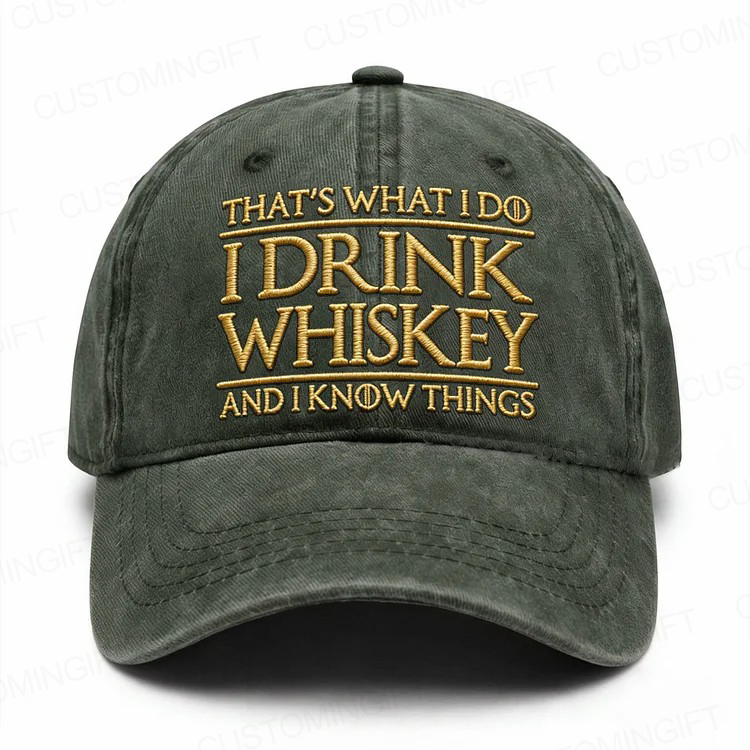 That's What I Do I Drink Whiskey And I Know Things Embroidery Cap