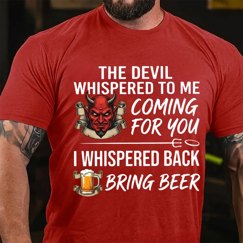 The Devil Whispered To Me Coming For You I Whispered Back Bring Beer T-Shirt