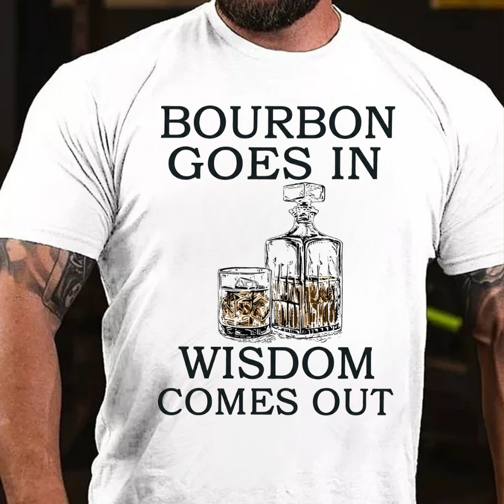 Bourbon Goes In Wisdom Comes Out T-shirts