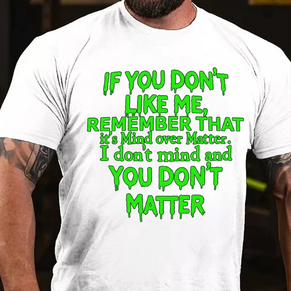 If You Don't Like Me, Remember That It's Mind Over Matter. I Don't Mind And You Don't Matter T-Shirt