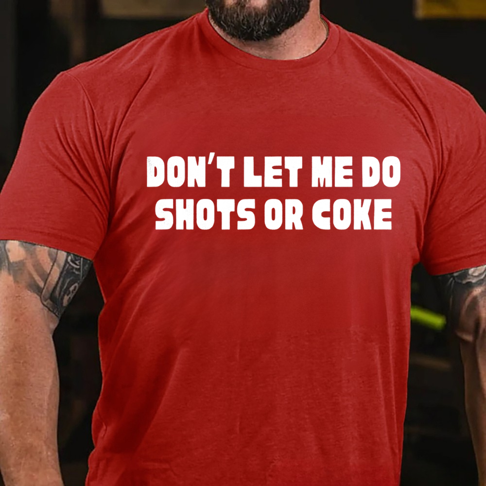 Don't Let Me Do Shots Or Coke T-Shirt