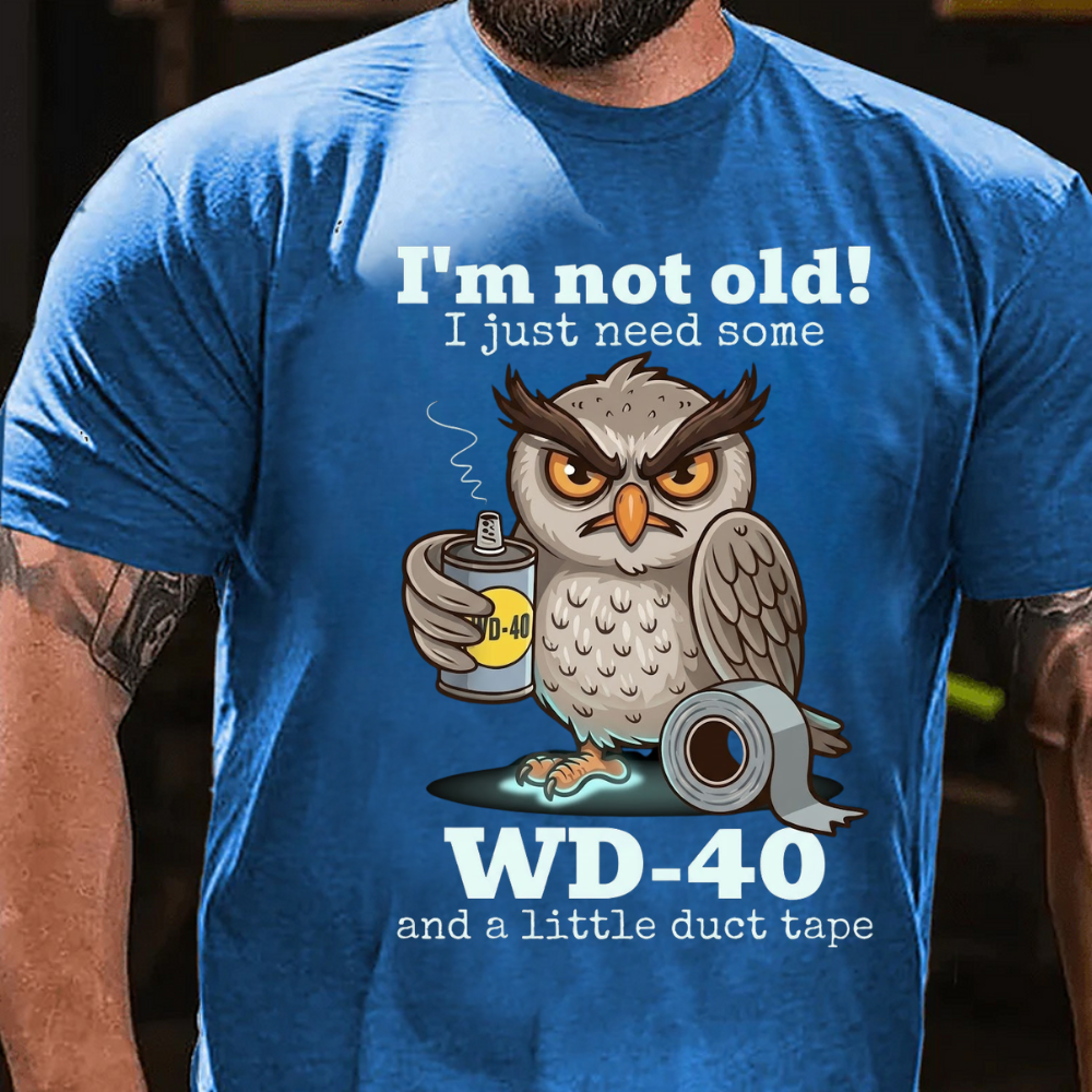 I'm Not Old! I Just Need Some  Wd-40 And A Little Duct Tape T-Shirt