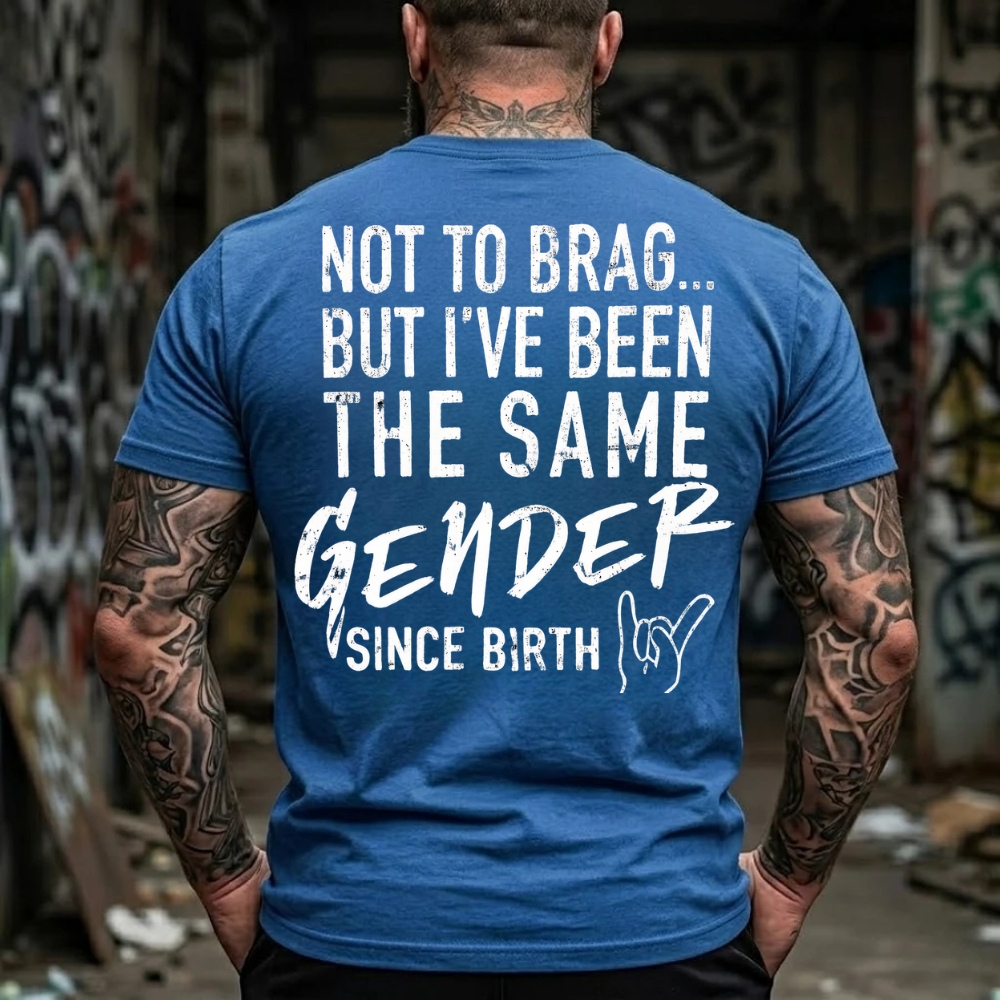 Not To Brag But I've Been The Same Gender Since Birth T-Shirt