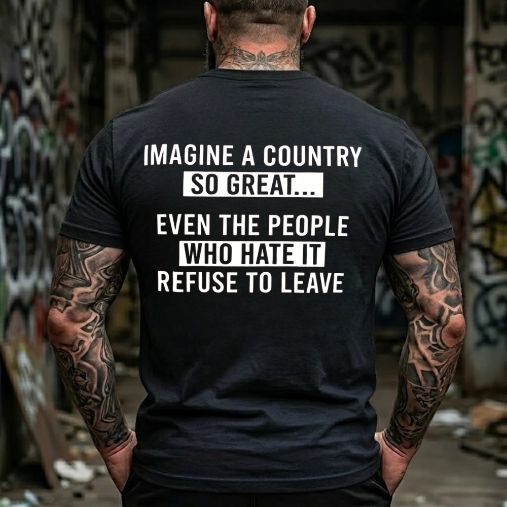 Imagine A Country So Great Even The People Who Hate It Refuse To LeaveGraphic Graphic T-Shirt