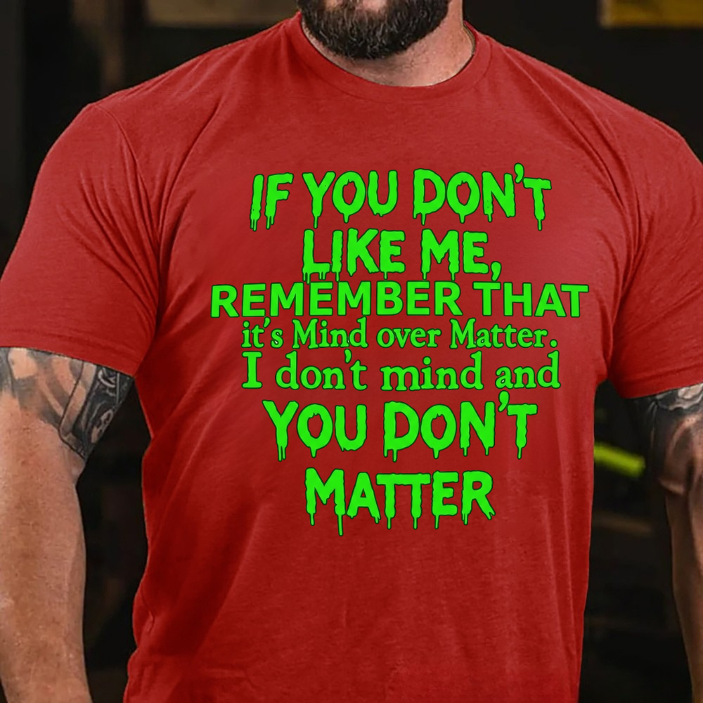 If You Don't Like Me, Remember That It's Mind Over Matter. I Don't Mind And You Don't Matter T-Shirt