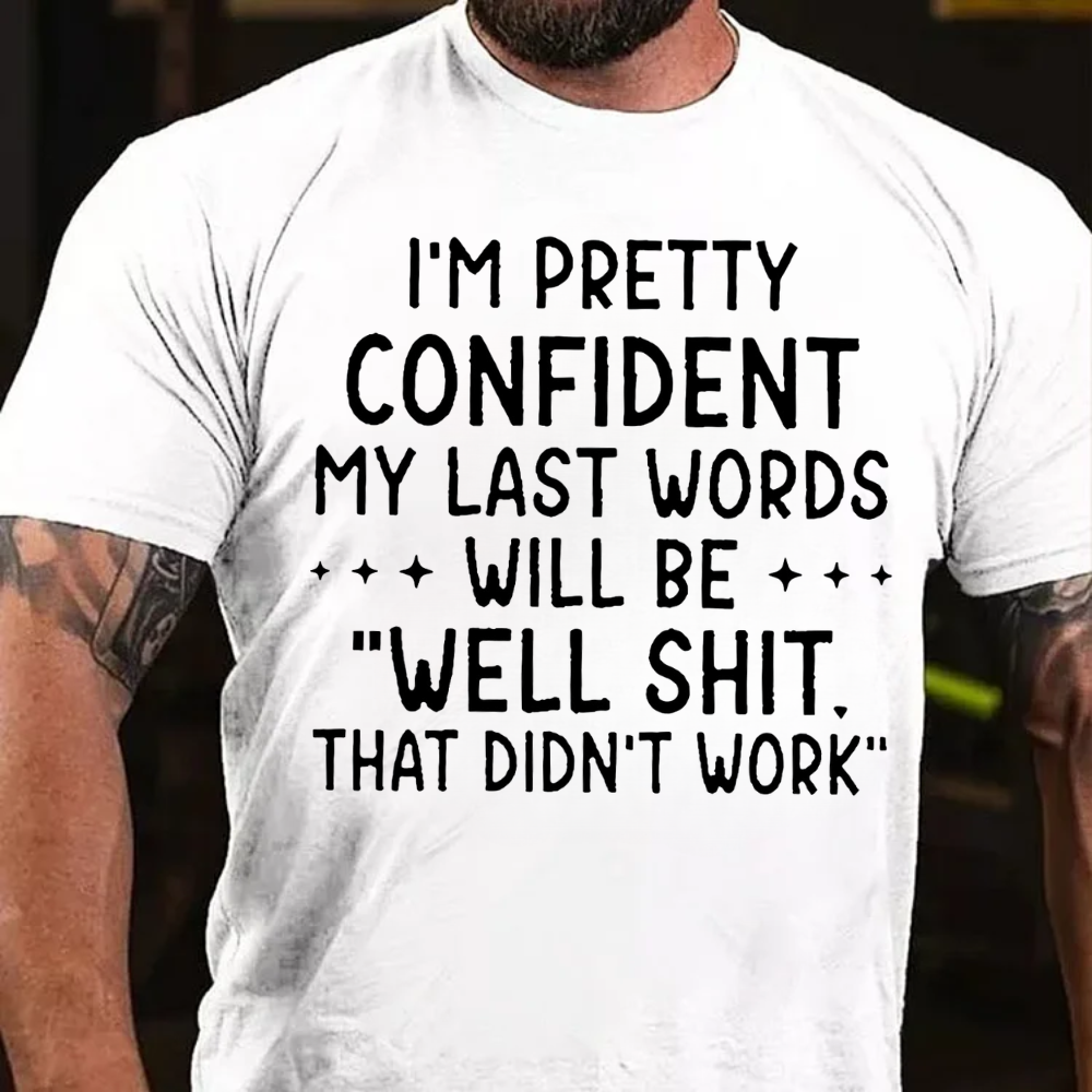 I'm Pretty Confident My Last Words Will Be "Well Shit. That Didn't Work" T-shirts