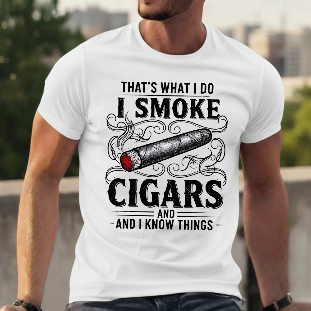 That's What I Do I Smoke Cigars And I Know Things T-shirts