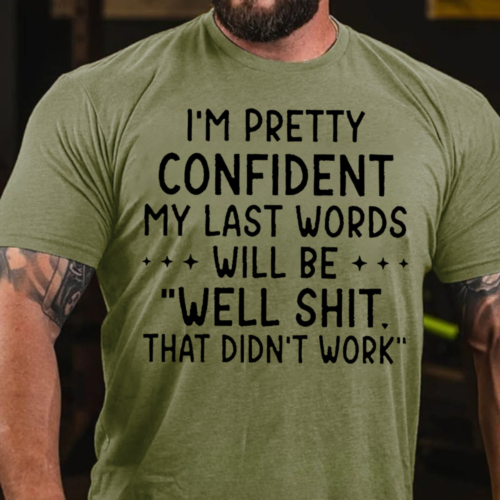 I'm Pretty Confident My Last Words Will Be "Well Shit. That Didn't Work" T-shirts