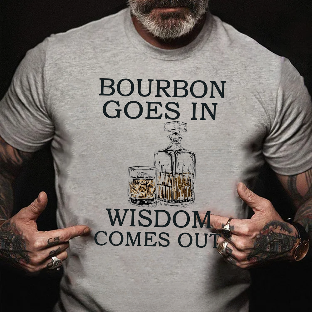 Bourbon Goes In Wisdom Comes Out T-shirts