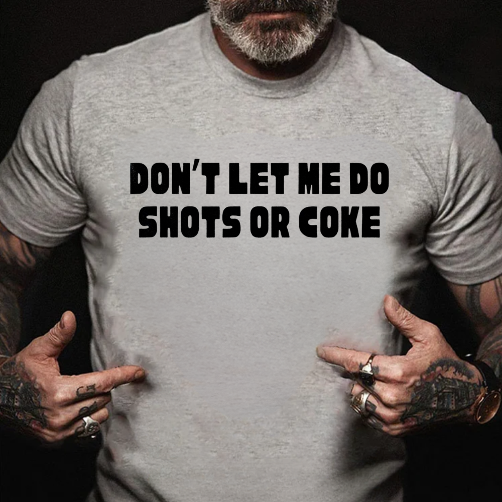 Don't Let Me Do Shots Or Coke T-Shirt