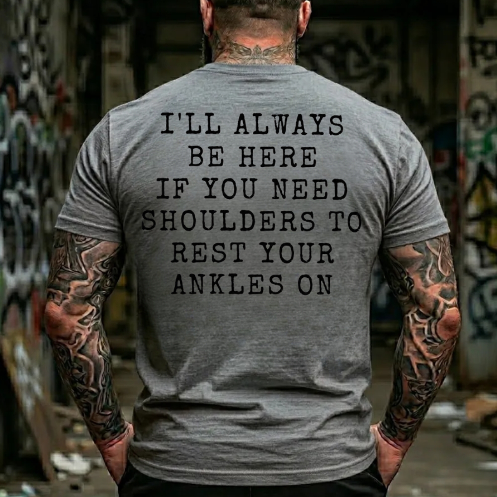 I'll Always Be Here If You Need Shoulders To Rest Your Ankles On T-Shirt