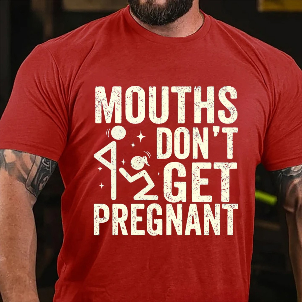 Mouths Don't Get Pregnant Funny Sarcastic Adult Humor T-Shirt