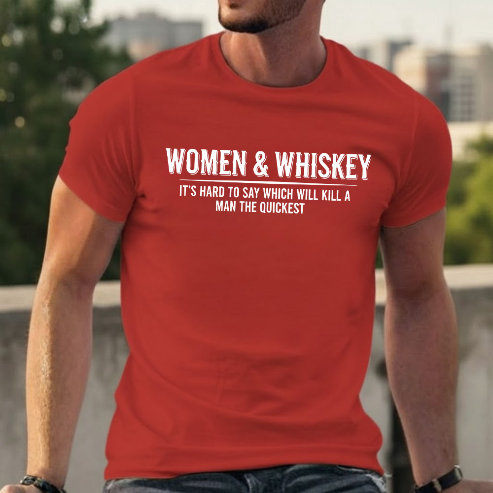 Women & Whiskey-It's hard to say which will kill a man the quickest T-shirts