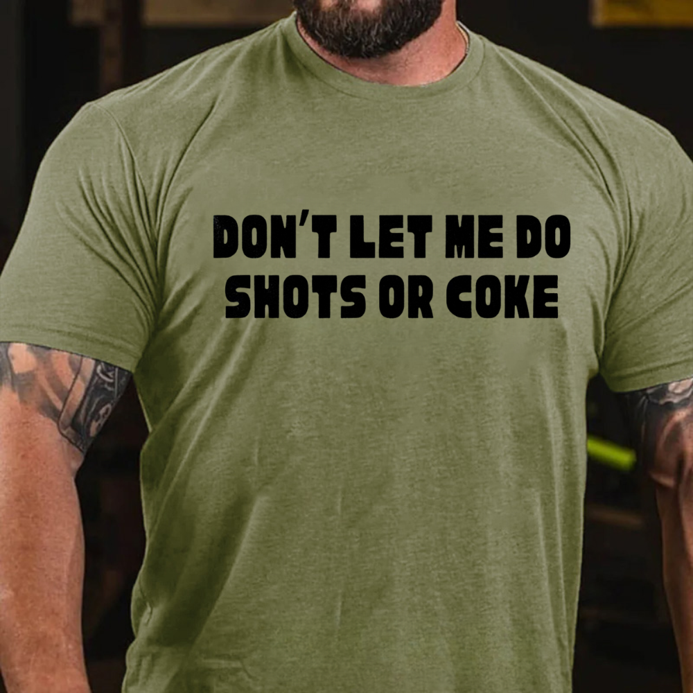 Don't Let Me Do Shots Or Coke T-Shirt