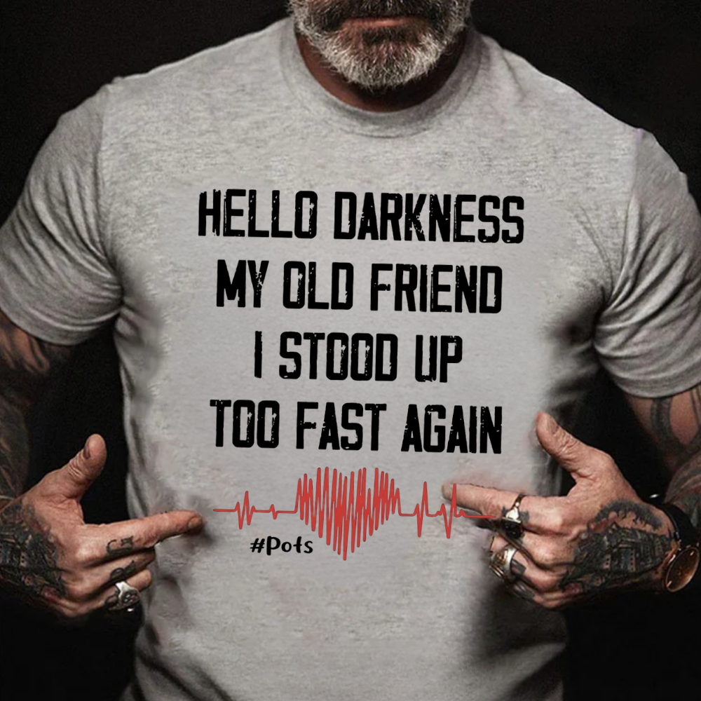 Hello Darkness My Old Friend I Stood Up Too Fast Again T-shirts