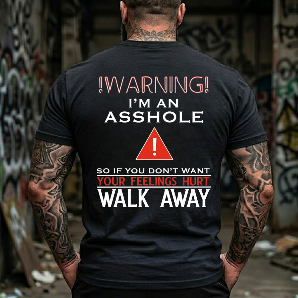 Warning!I'M An Asshole So If You Don'T Want Your Feelings Hurt Walk Away T-Shirt