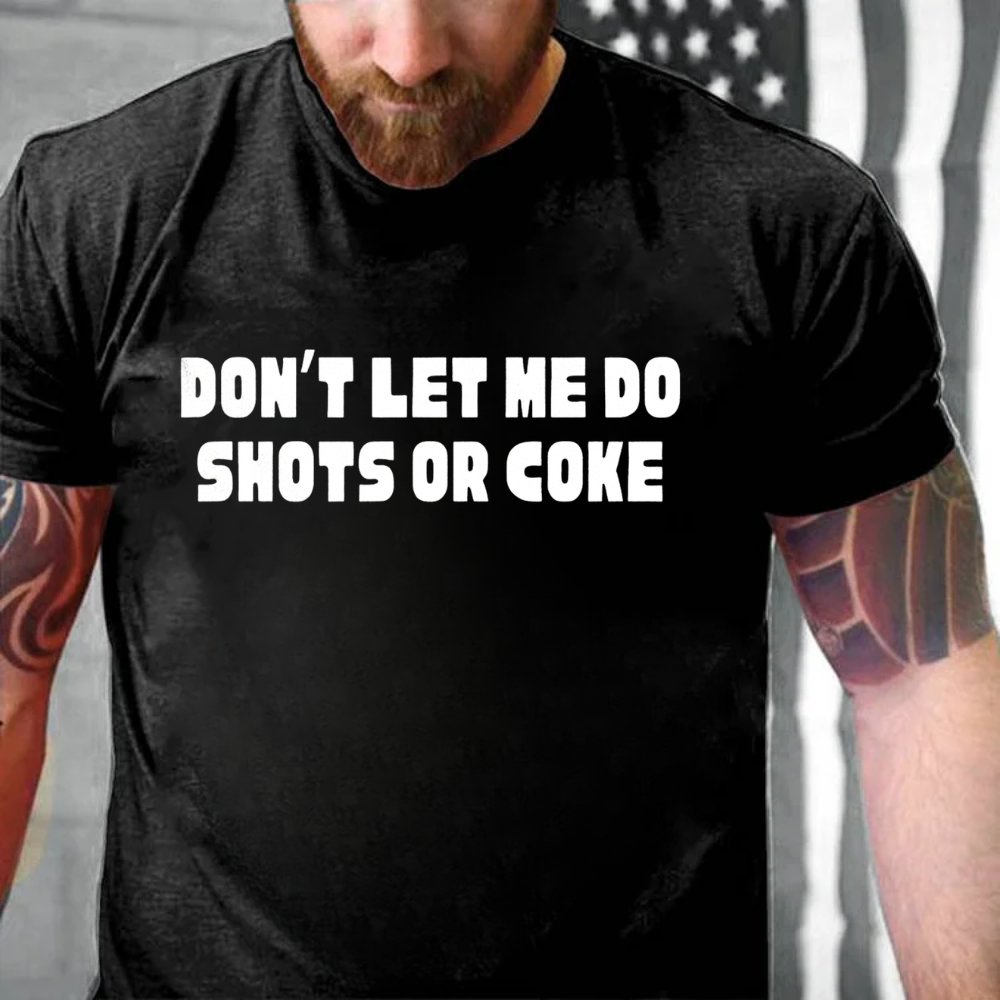 Don't Let Me Do Shots Or Coke T-Shirt