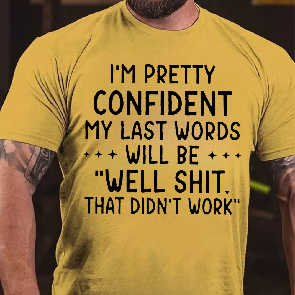 I'm Pretty Confident My Last Words Will Be "Well Shit. That Didn't Work" T-shirts