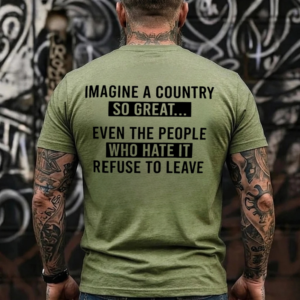 Imagine A Country So Great Even The People Who Hate It Refuse To LeaveGraphic Graphic T-Shirt