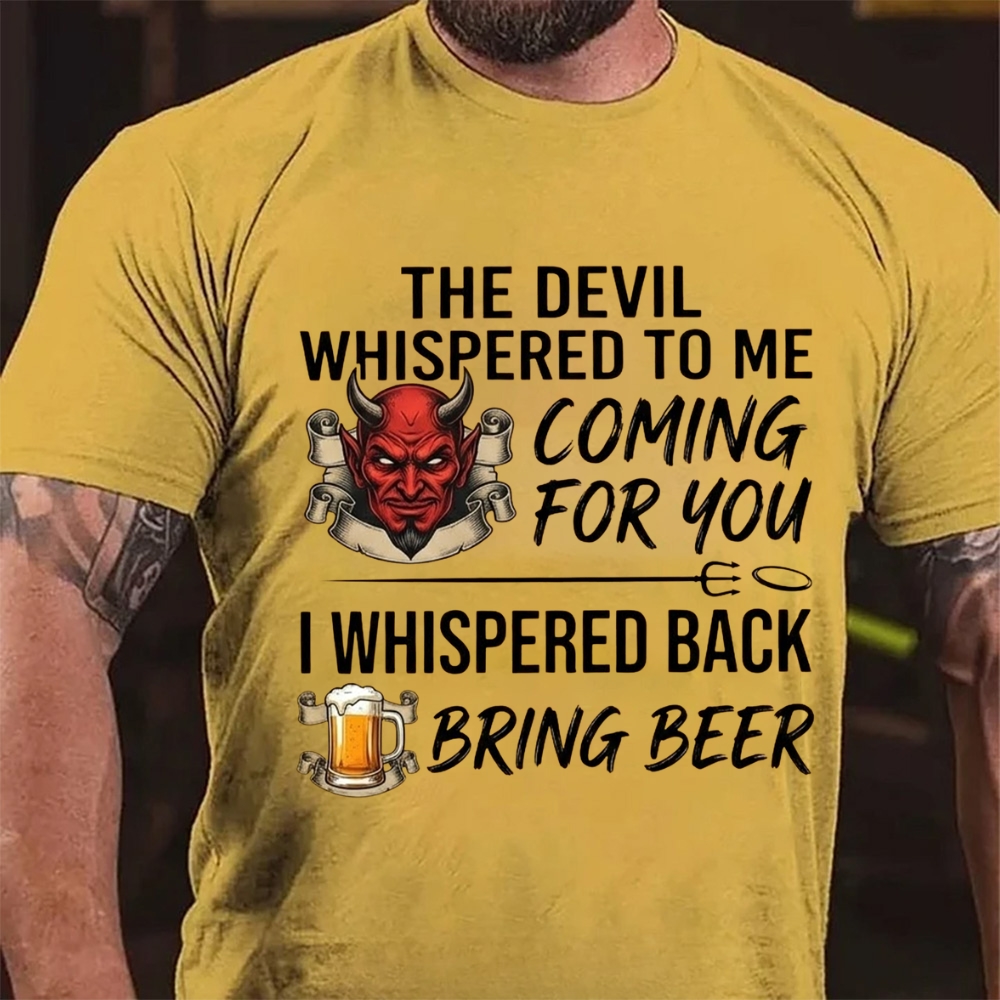 The Devil Whispered To Me Coming For You I Whispered Back Bring Beer T-Shirt