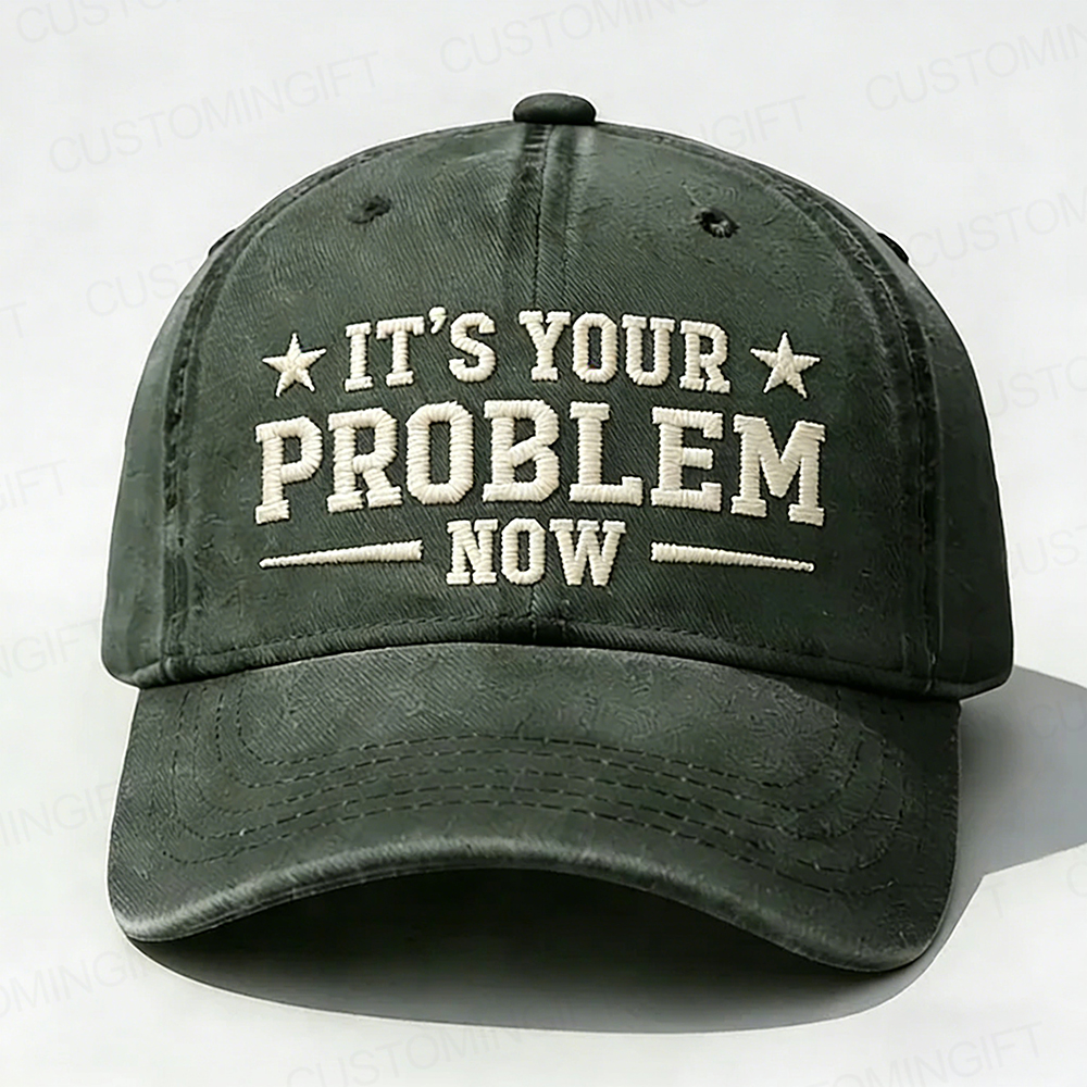 It's Your Problem Now Embroidery Cap