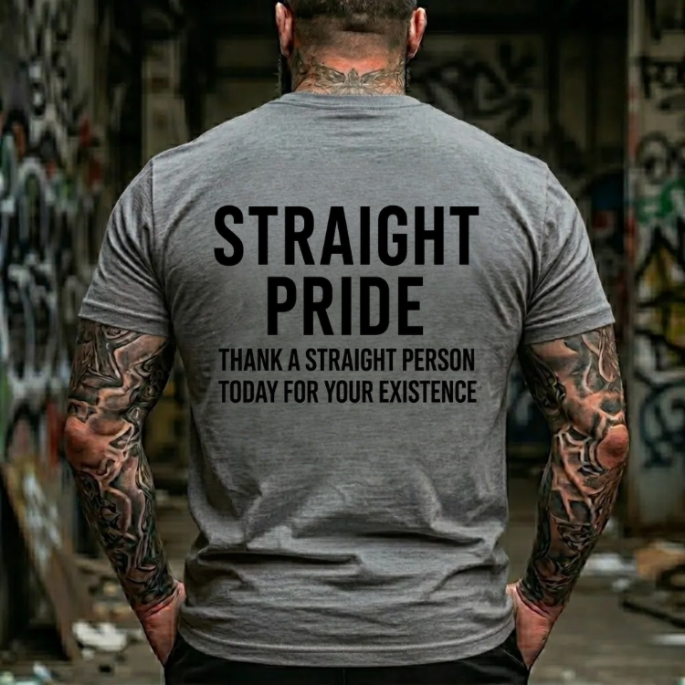 Straight Pride Thank A Straight Person Today For Your Existence Statement  Graphic T-Shirt