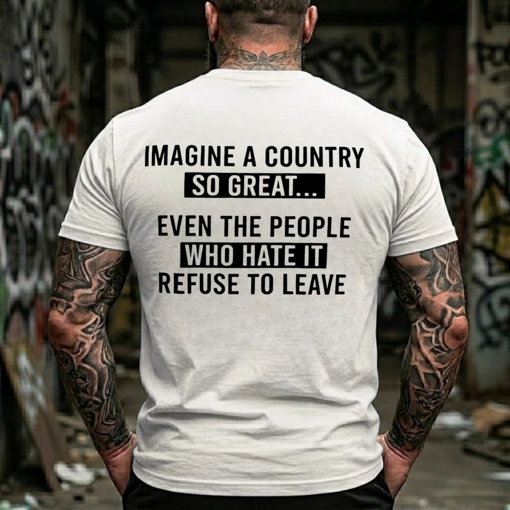 Imagine A Country So Great Even The People Who Hate It Refuse To LeaveGraphic Graphic T-Shirt