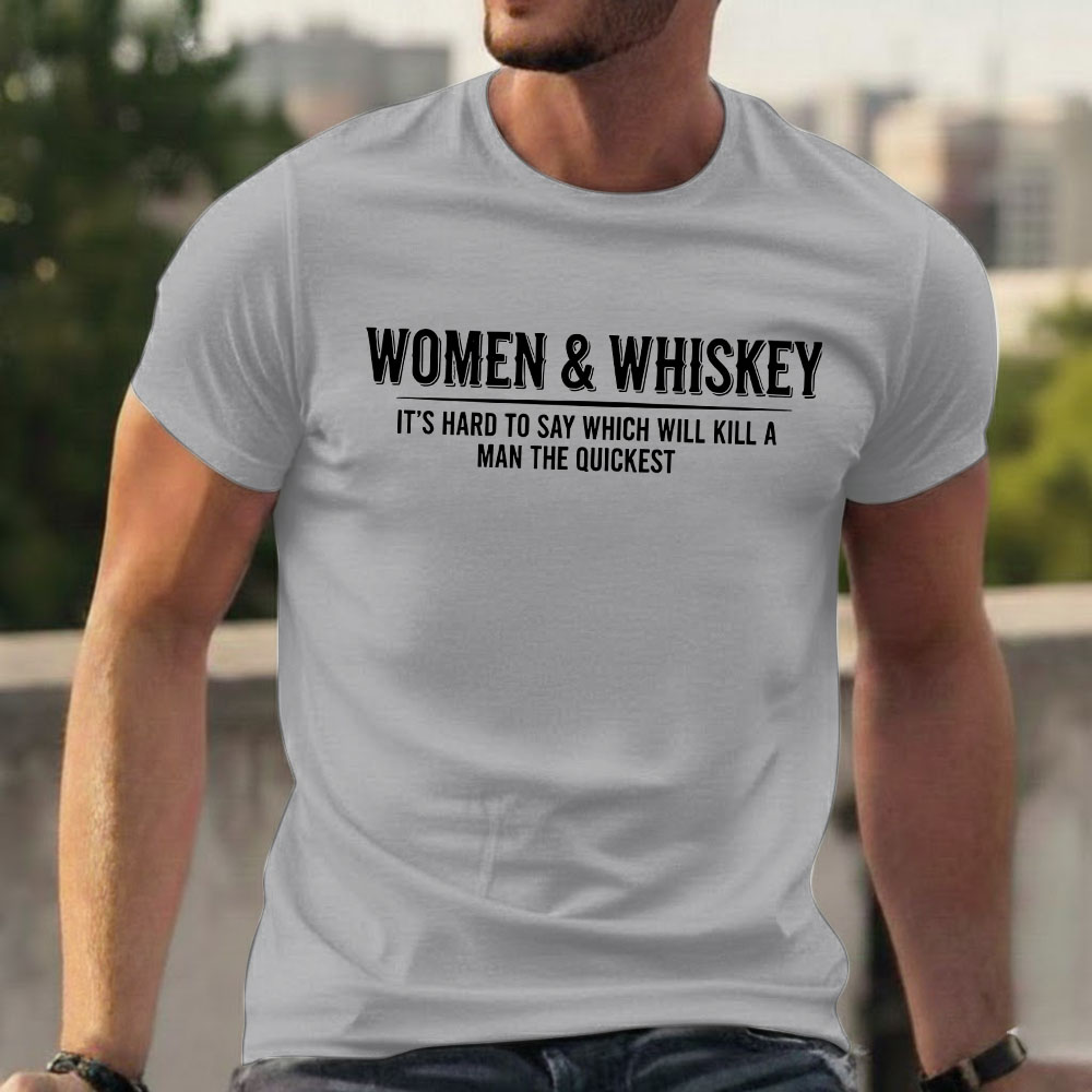 Women & Whiskey-It's hard to say which will kill a man the quickest T-shirts