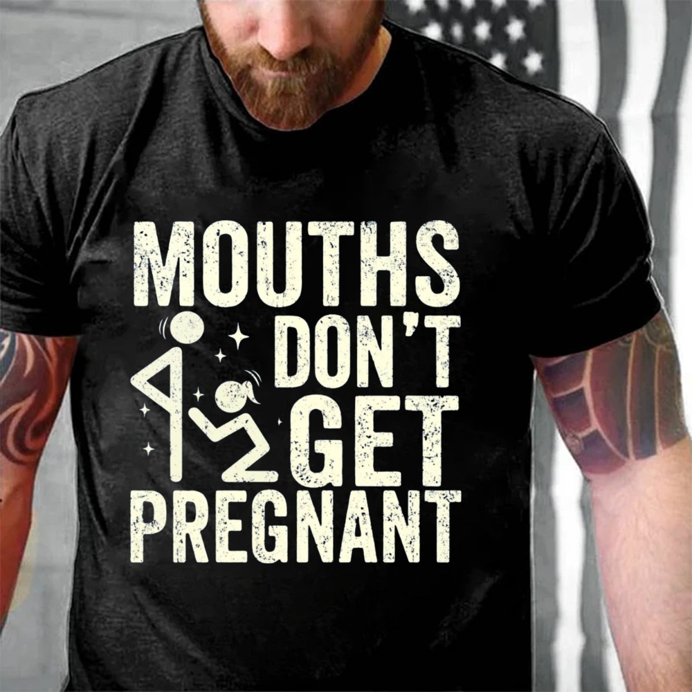 Mouths Don't Get Pregnant Funny Sarcastic Adult Humor T-Shirt