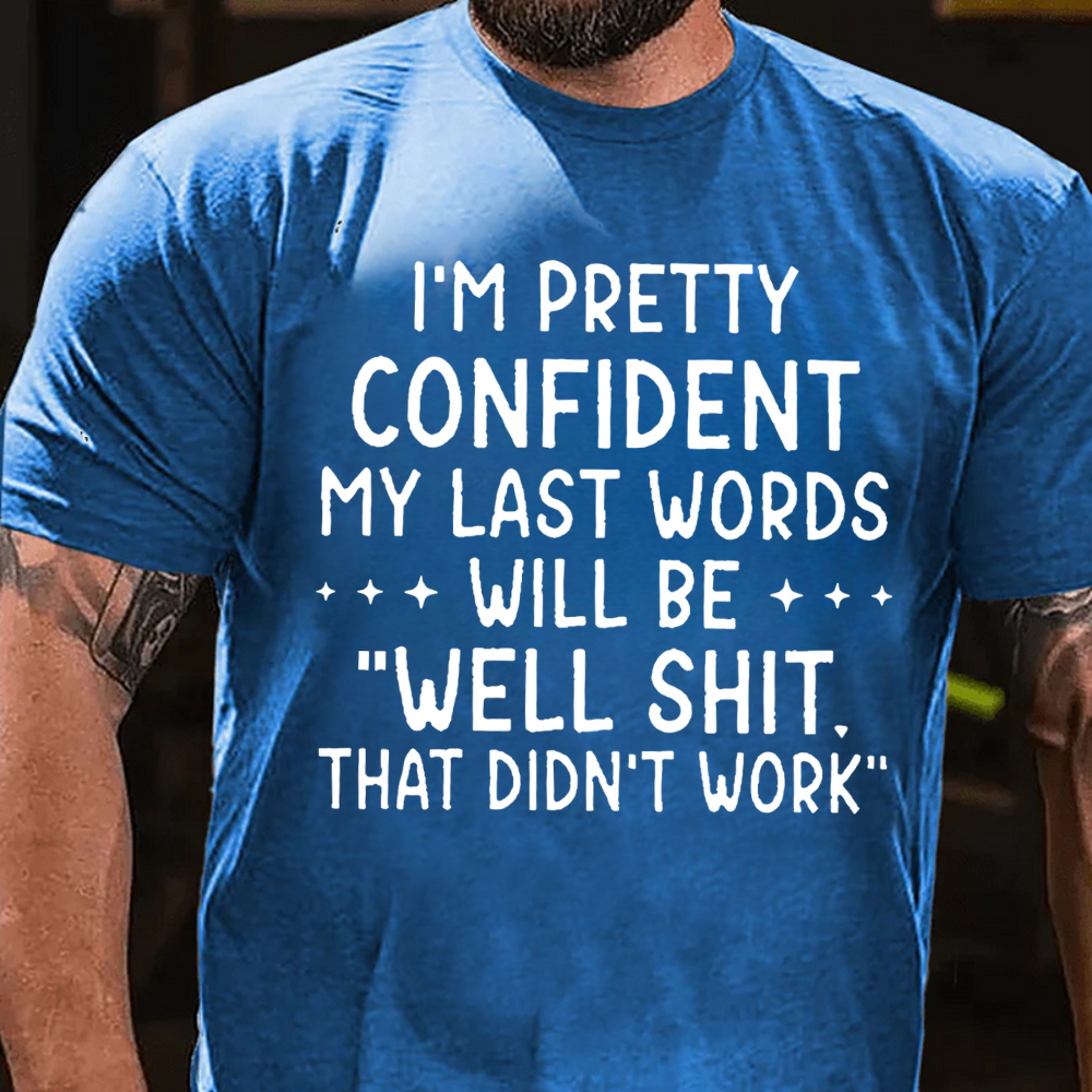 I'm Pretty Confident My Last Words Will Be "Well Shit. That Didn't Work" T-shirts