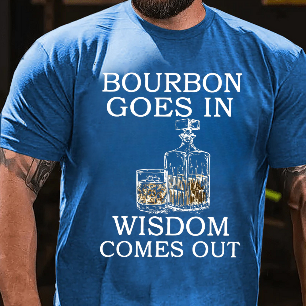 Bourbon Goes In Wisdom Comes Out T-shirts